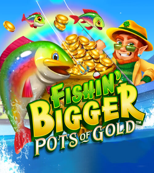 Fishin' BIGGER Pots Of Gold